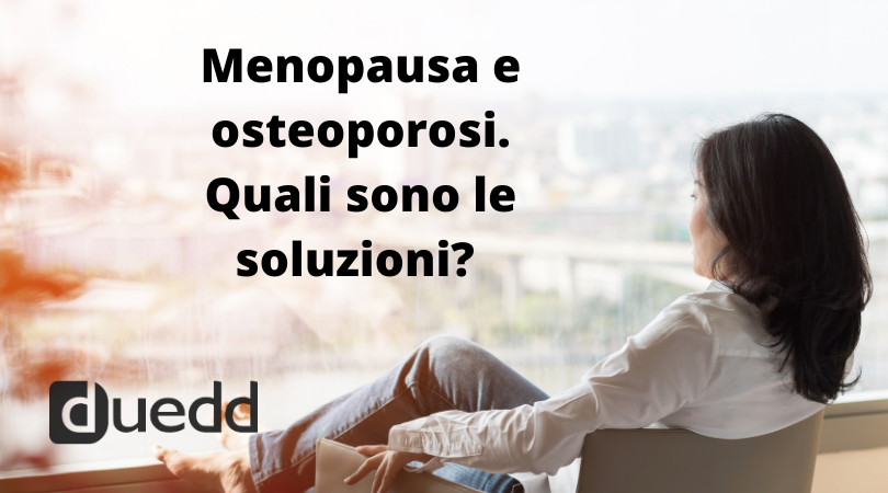 La menopausa aumenta il rischio di osteoporosi. Cosa possiamo fare?